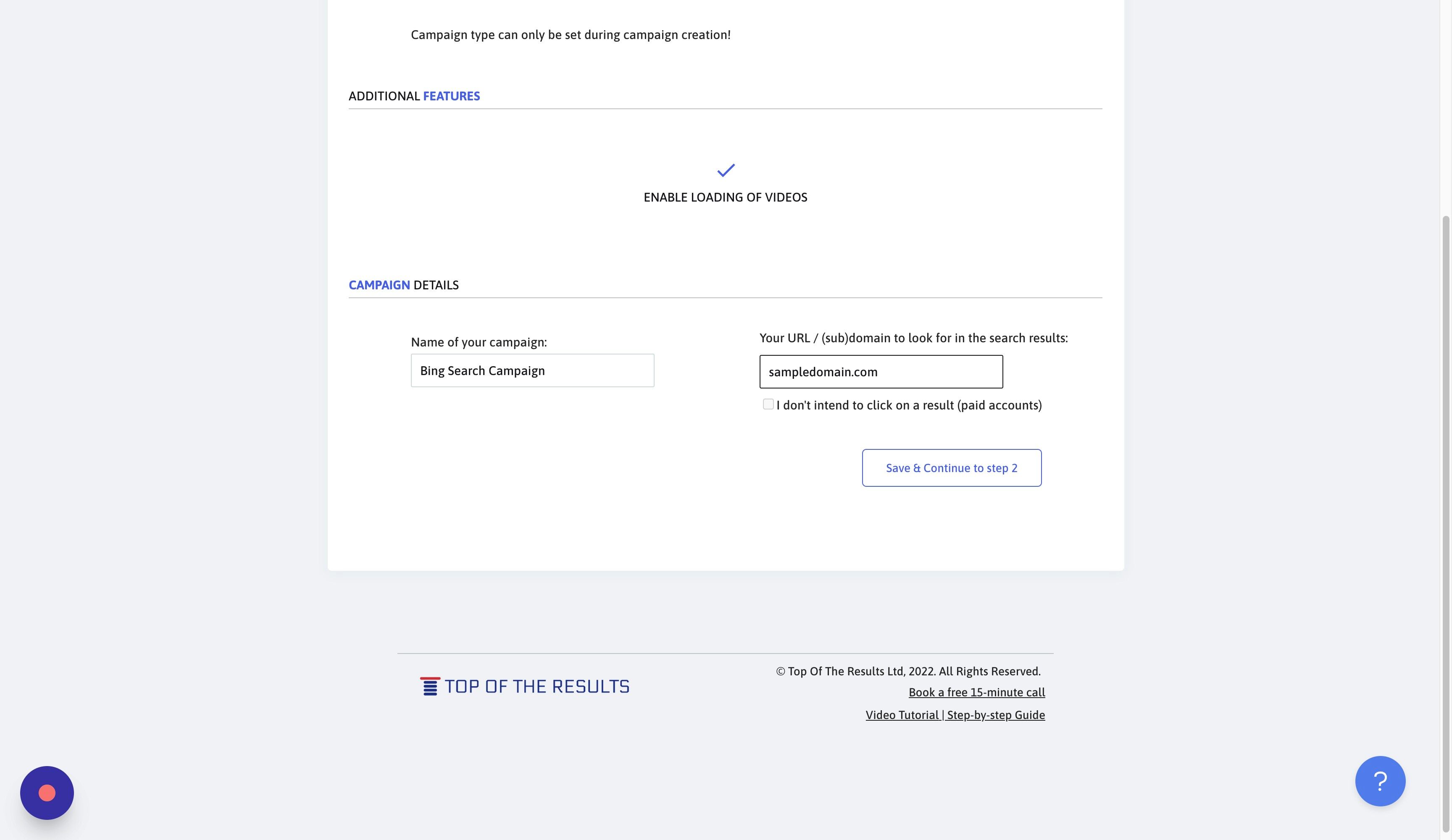 Screenshot of: Click the "Domain to search in results" field. Here you need to insert either the domain (subdomain) name our system will click on when found in the SERP or the exact URL you want to look for. Our system will first try to click on the exact URL (if provided) and if not found, it will look for the domain of the URL you provide.
Click "Save & Continue to step 2"