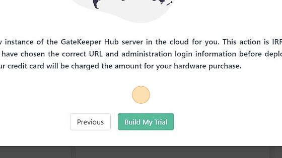 Screenshot of: Final screen will create your company GateKeeper URL on the Cloud Server, finalize your admin login credentials and charge your credit card for your GateKeeper Hardware and ship the Hardware to your company address.  To complete this process click "Build my trial".