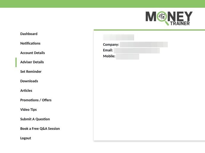 Screenshot of: "Adviser Details" if you have provided the details of your advisor when you registered and they are noted in our system as a regular referrer to Moneytrainer, thier details will automatically populate in this section for easy access for you in the future.

You can request any details in here be removed at any stage using the 'Submit a Question' function.