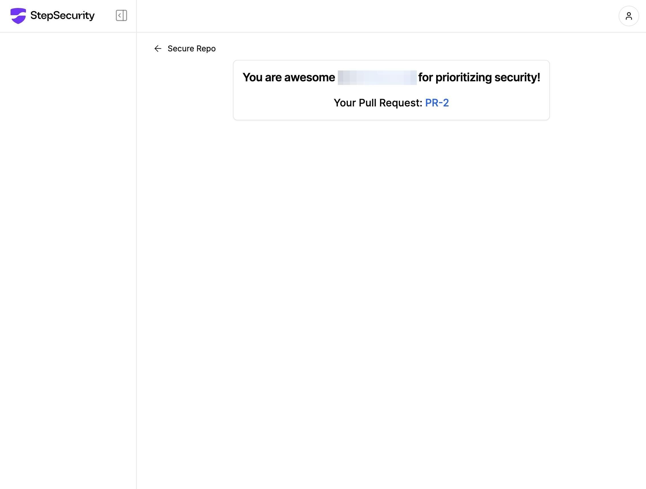 Screenshot of StepSecurity’s GitHub Actions Security Secure Repo message after securing a repository. The screen displays a congratulatory message: “You are awesome [blurred name] for prioritizing security!” Below, a notification confirms that a pull request has been created with a clickable link labeled “PR-2.” 